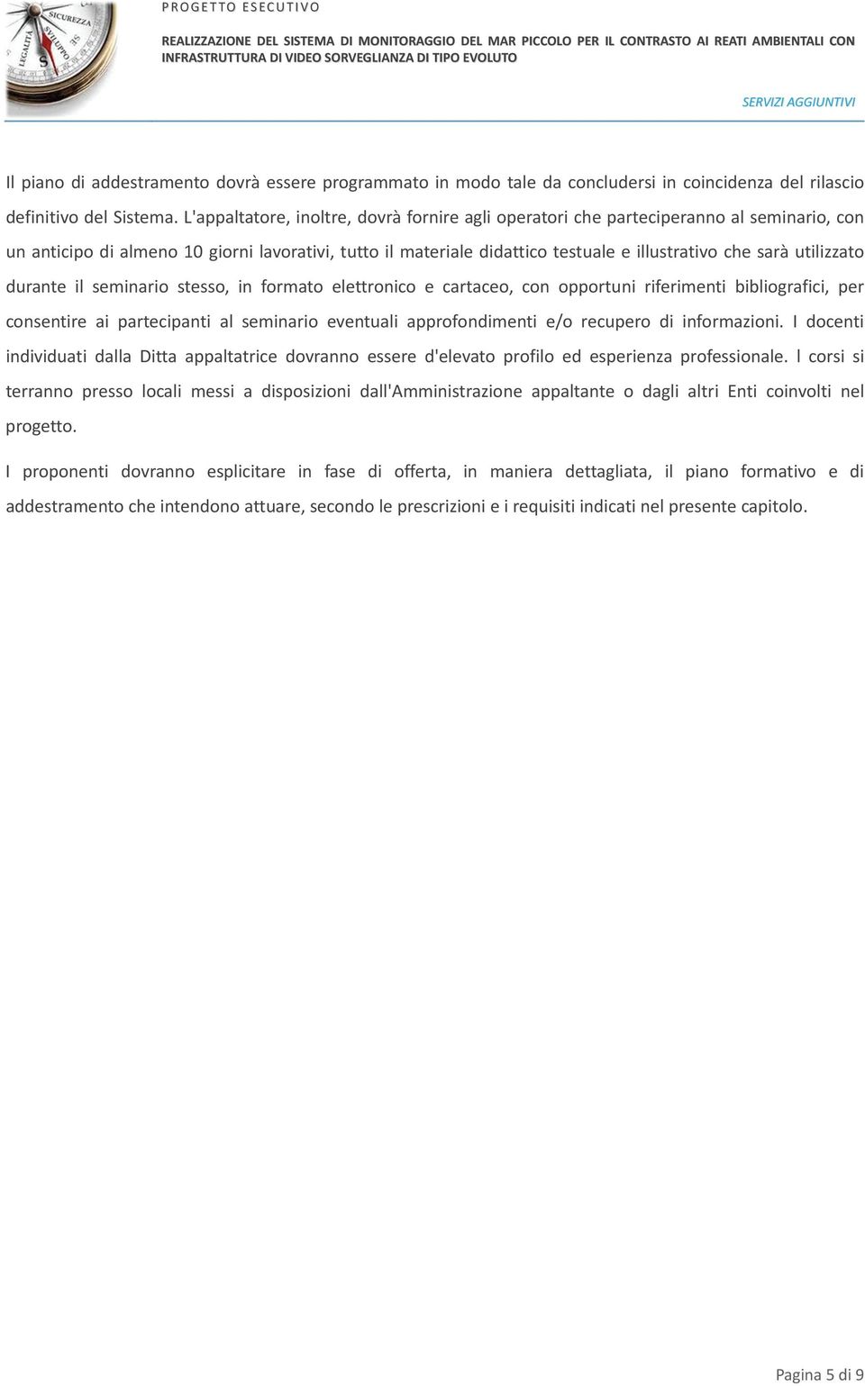 utilizzato durante il seminario stesso, in formato elettronico e cartaceo, con opportuni riferimenti bibliografici, per consentire ai partecipanti al seminario eventuali approfondimenti e/o recupero