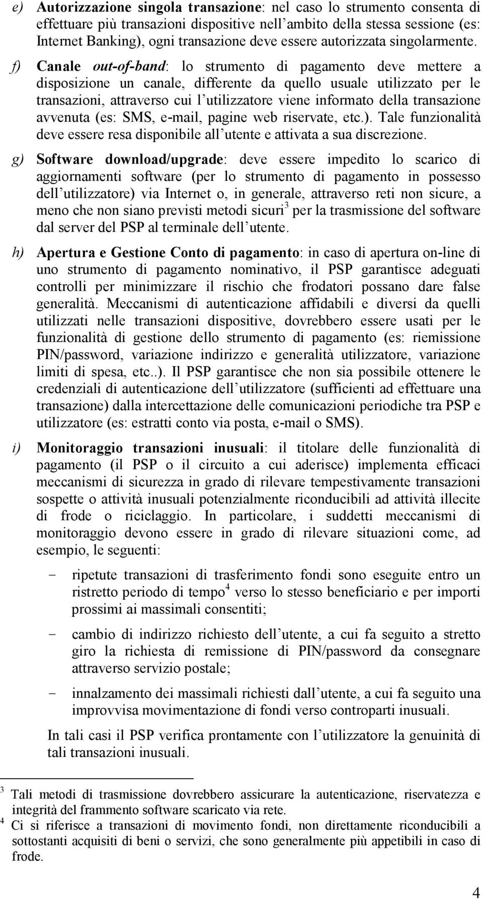 f) Canale out-of-band: lo strumento di pagamento deve mettere a disposizione un canale, differente da quello usuale utilizzato per le transazioni, attraverso cui l utilizzatore viene informato della