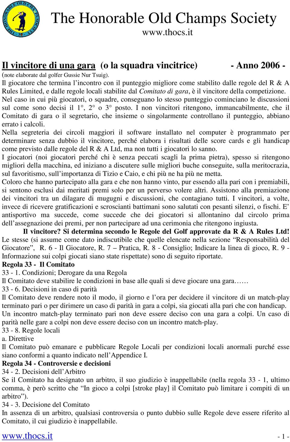 el caso in cui più giocatori, o squadre, conseguano lo stesso punteggio cominciano le discussioni sul come sono decisi il 1, 2 o 3 posto.