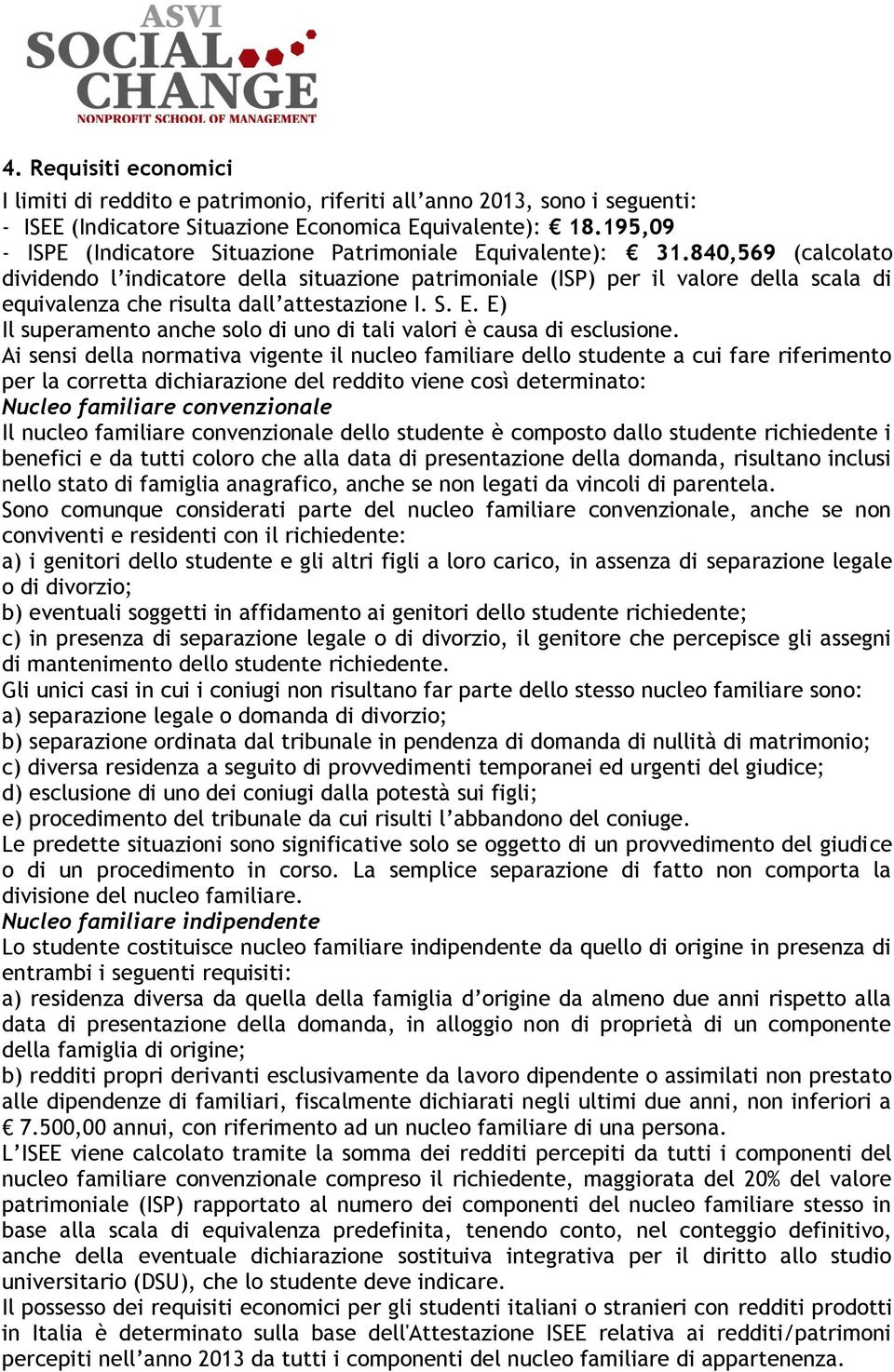 840,569 (calcolato dividendo l indicatore della situazione patrimoniale (ISP) per il valore della scala di equivalenza che risulta dall attestazione I. S. E.