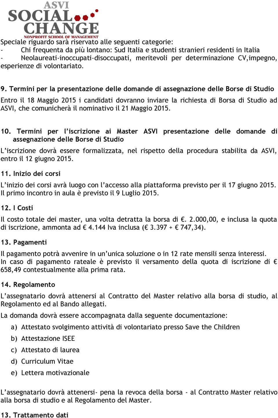 Termini per la presentazione delle domande di assegnazione delle Borse di Studio Entro il 18 Maggio 2015 i candidati dovranno inviare la richiesta di Borsa di Studio ad ASVI, che comunicherà il