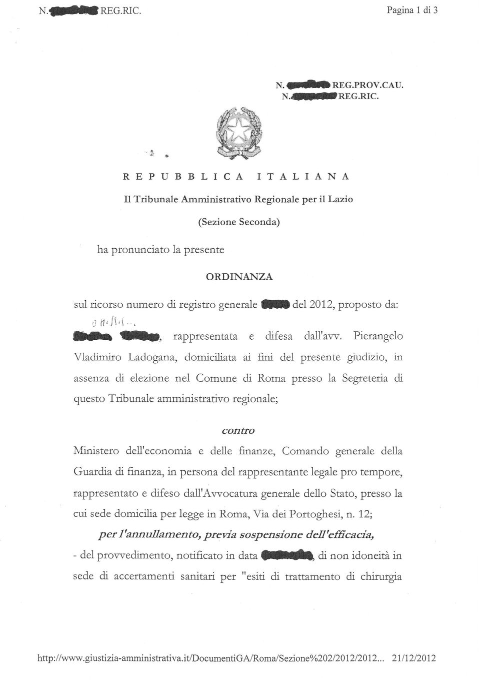 ù {,t REPUBBLICA ITALIANA Il Tribunale Amrninistrativo Regionale per il Lazio (Sezione Seconda) ha pronunciato la presente ORDINANZA sul dcorso numero di tegistro generale li del201,2, proposto da: