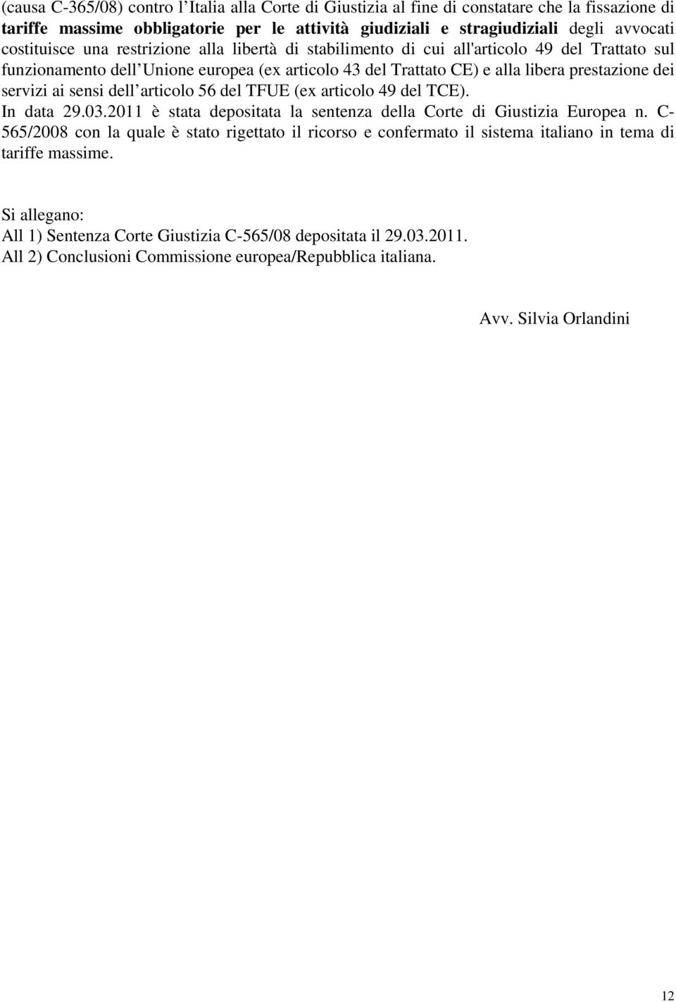 dell articolo 56 del TFUE (ex articolo 49 del TCE). In data 29.03.2011 è stata depositata la sentenza della Corte di Giustizia Europea n.