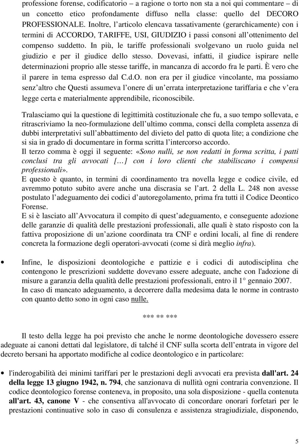 In più, le tariffe professionali svolgevano un ruolo guida nel giudizio e per il giudice dello stesso.