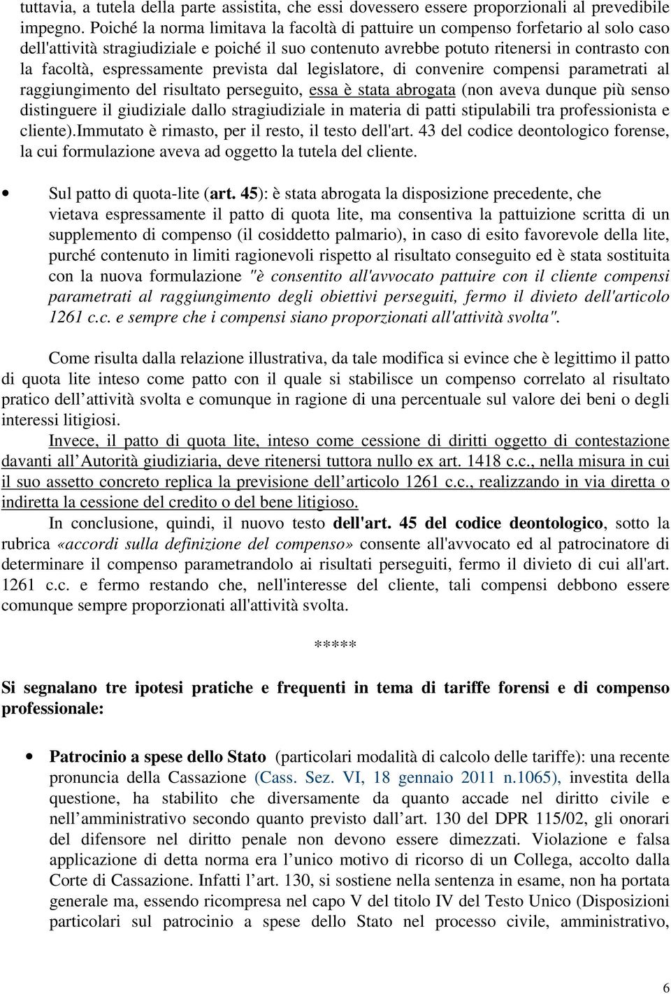 espressamente prevista dal legislatore, di convenire compensi parametrati al raggiungimento del risultato perseguito, essa è stata abrogata (non aveva dunque più senso distinguere il giudiziale dallo