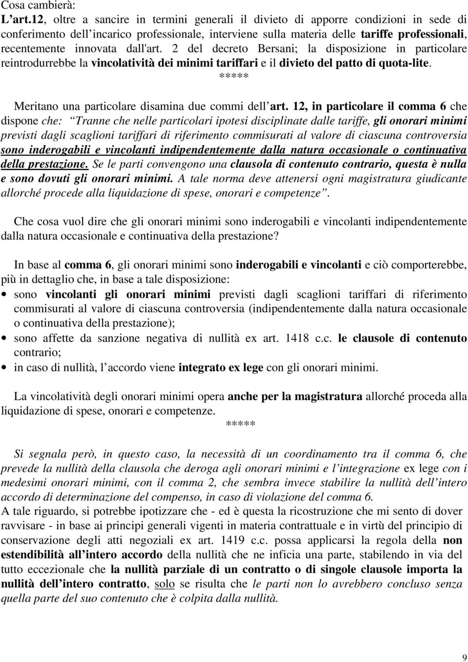 innovata dall'art. 2 del decreto Bersani; la disposizione in particolare reintrodurrebbe la vincolatività dei minimi tariffari e il divieto del patto di quota-lite.