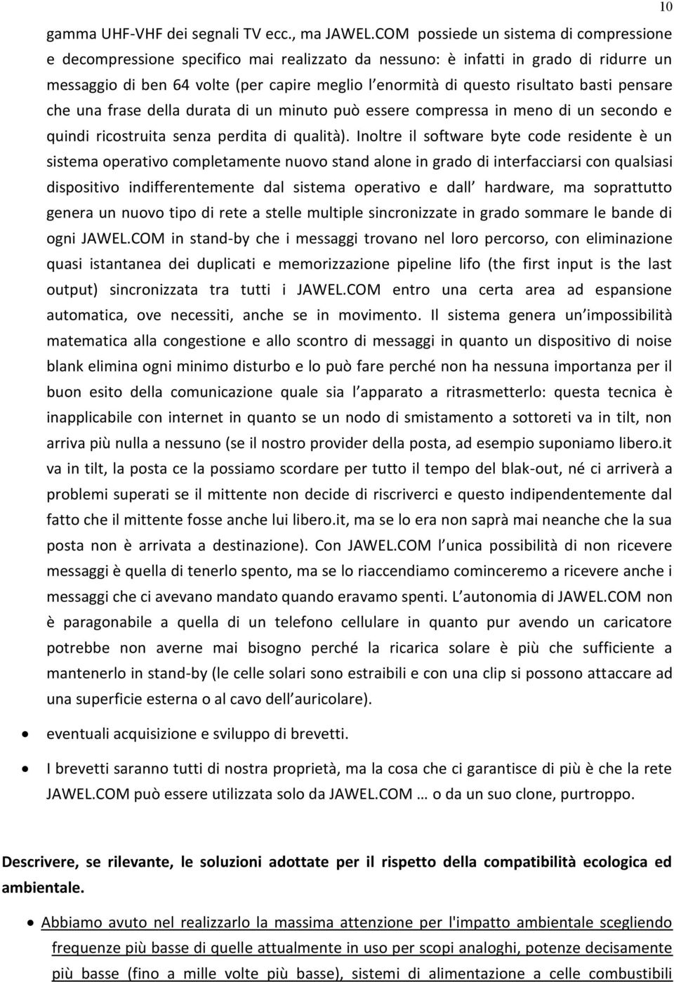 risultato basti pensare che una frase della durata di un minuto può essere compressa in meno di un secondo e quindi ricostruita senza perdita di qualità).