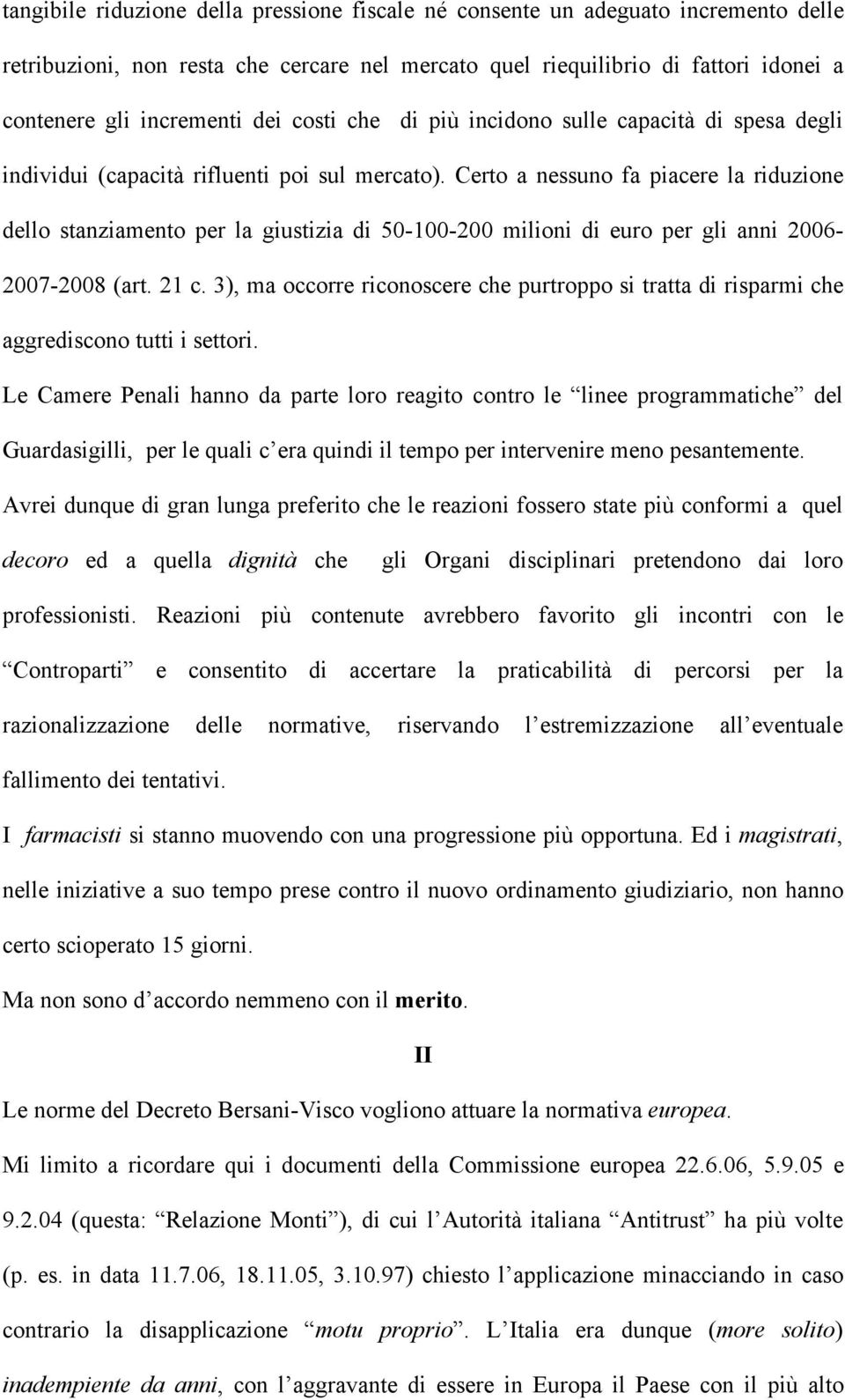 Certo a nessuno fa piacere la riduzione dello stanziamento per la giustizia di 50-100-200 milioni di euro per gli anni 2006-2007-2008 (art. 21 c.