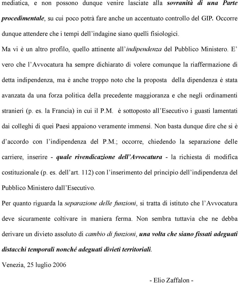 E vero che l Avvocatura ha sempre dichiarato di volere comunque la riaffermazione di detta indipendenza, ma è anche troppo noto che la proposta della dipendenza è stata avanzata da una forza politica