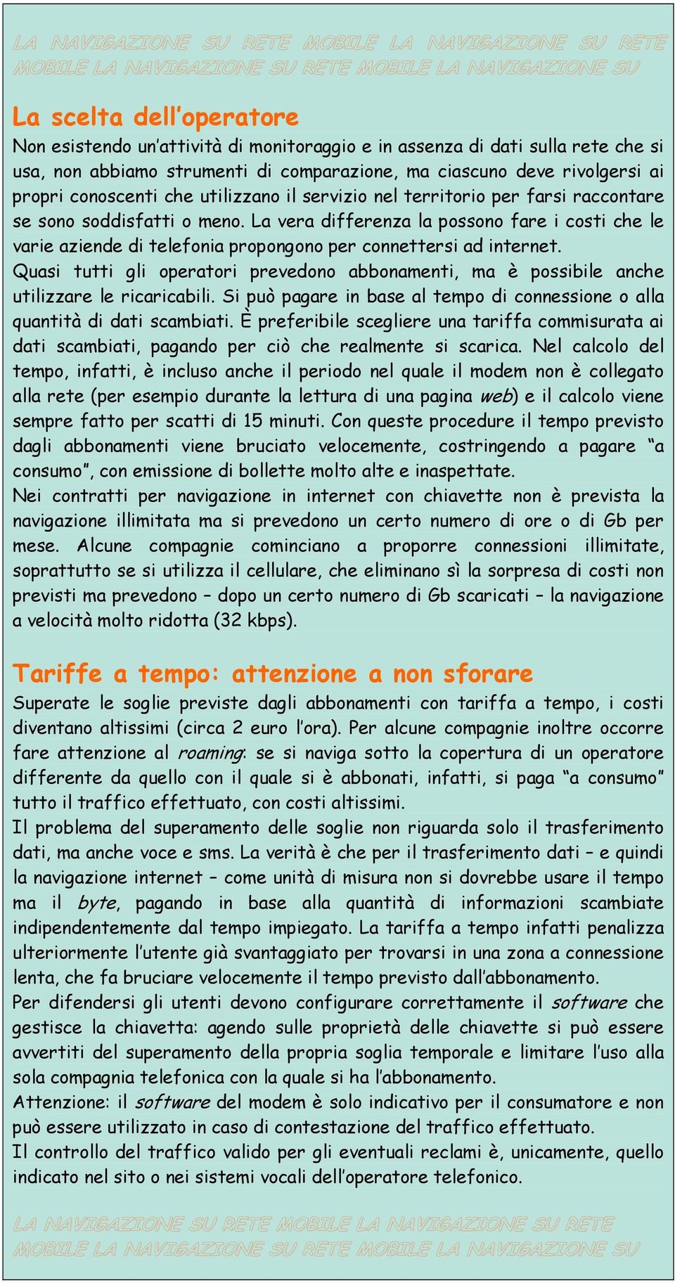 La vera differenza la possono fare i costi che le varie aziende di telefonia propongono per connettersi ad internet.