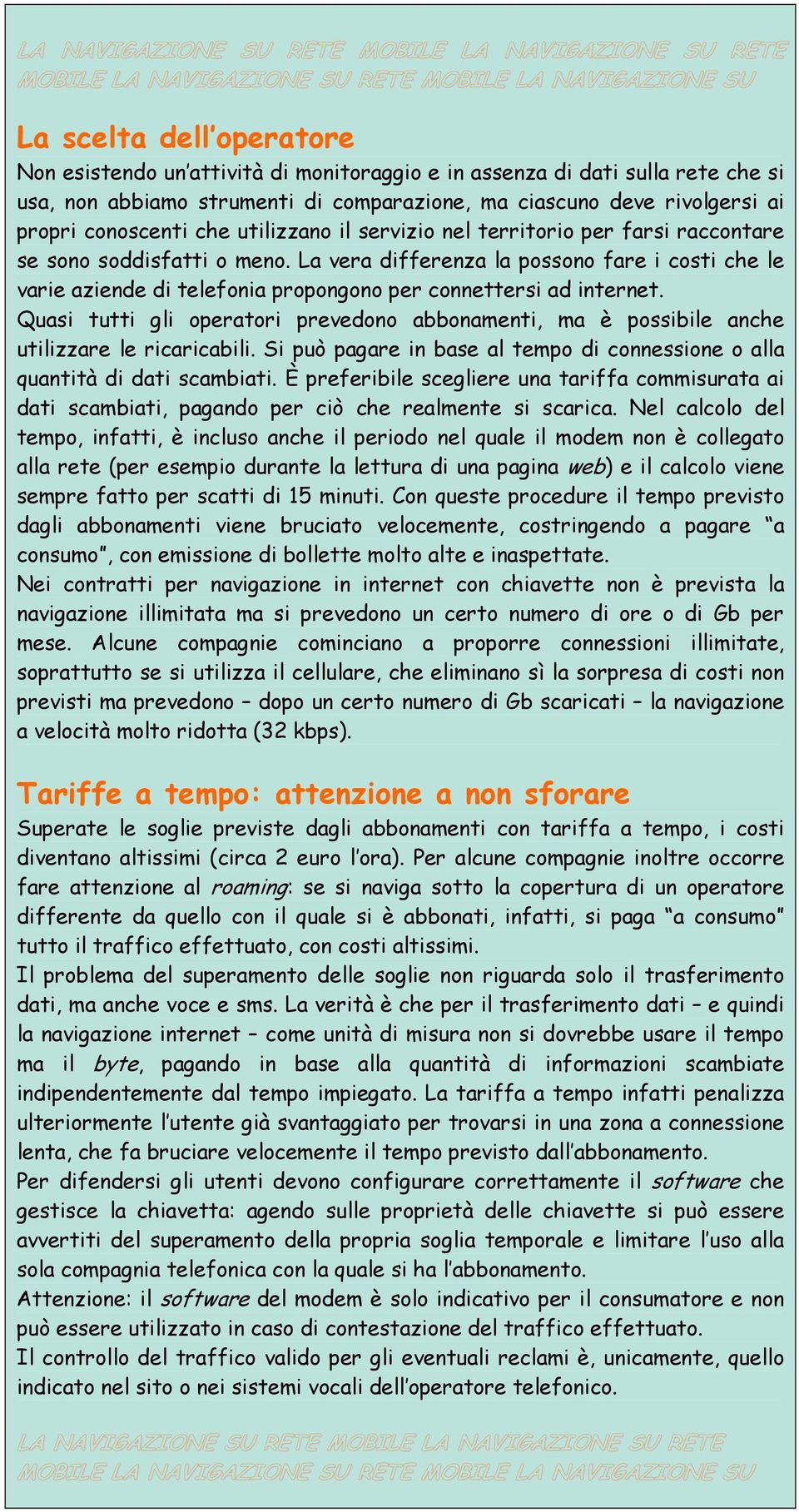 La vera differenza la possono fare i costi che le varie aziende di telefonia propongono per connettersi ad internet.