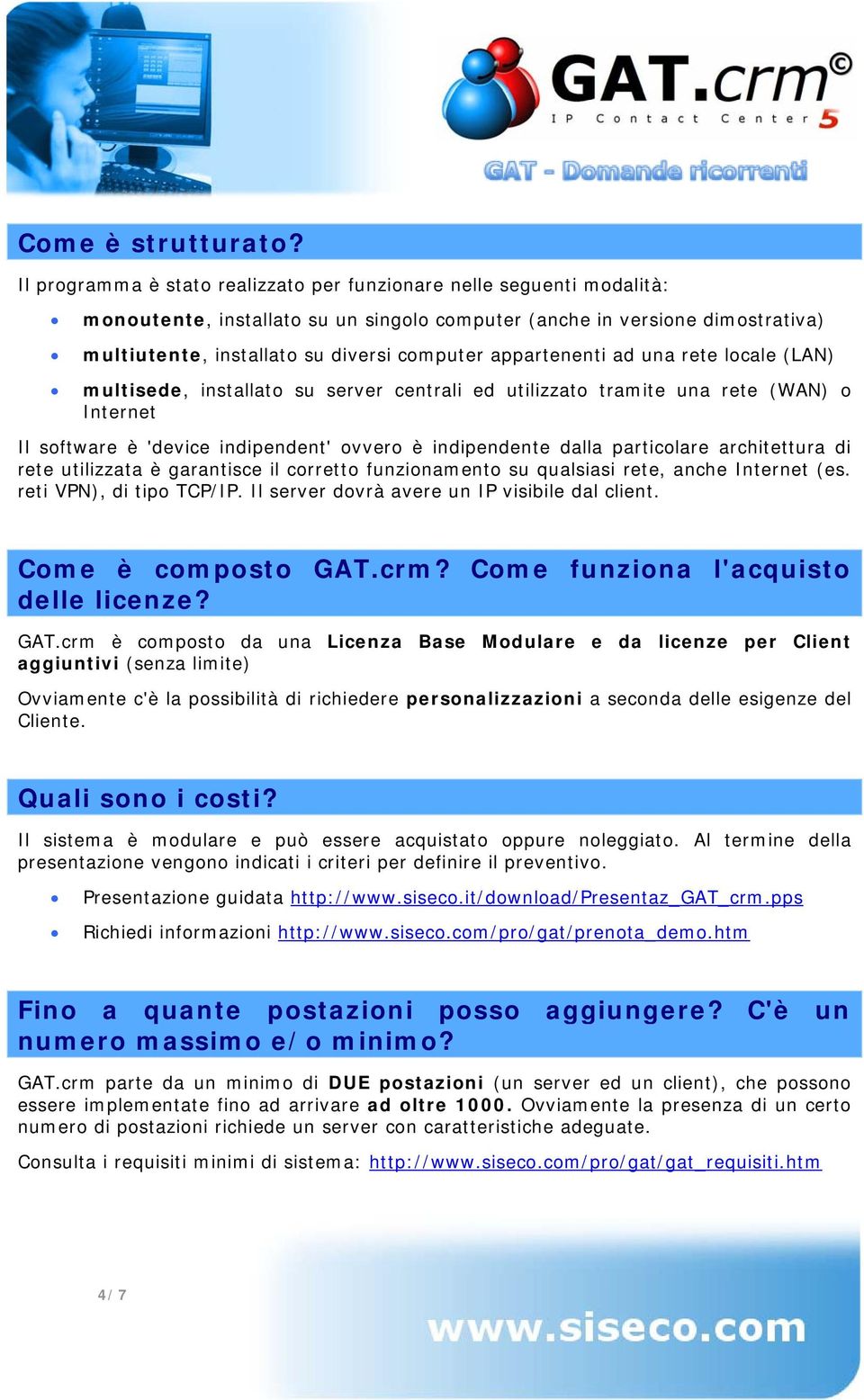 appartenenti ad una rete locale (LAN) multisede, installato su server centrali ed utilizzato tramite una rete (WAN) o Internet Il software è 'device indipendent' ovvero è indipendente dalla