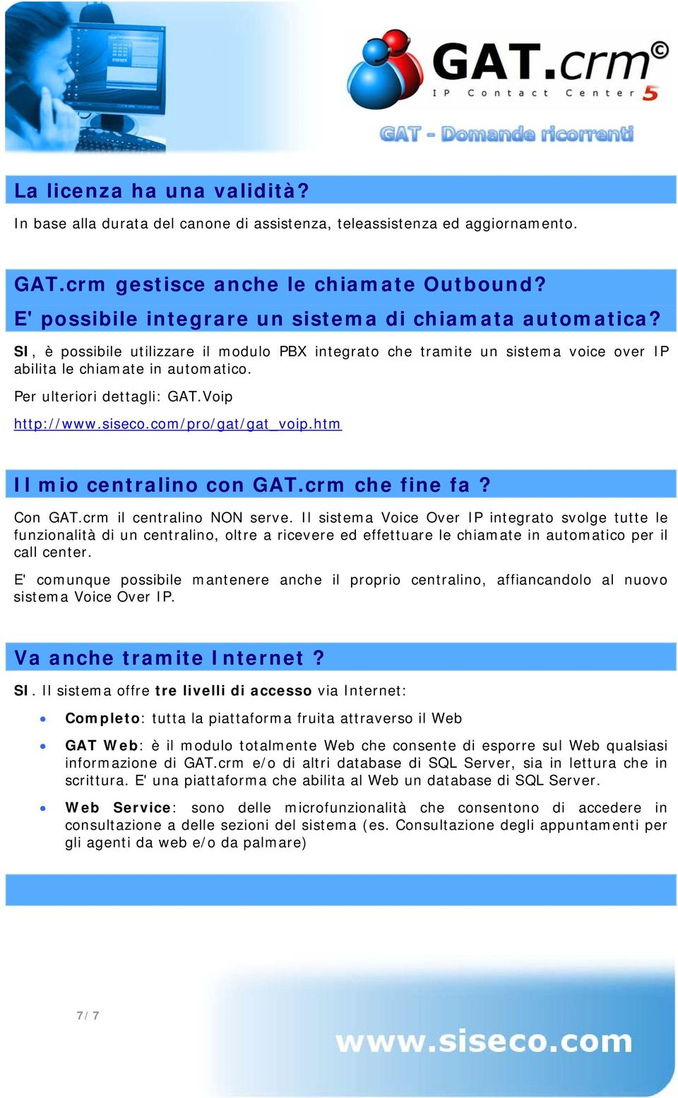 Per ulteriori dettagli: GAT.Voip http://www.siseco.com/pro/gat/gat_voip.htm Il mio centralino con GAT.crm che fine fa? Con GAT.crm il centralino NON serve.