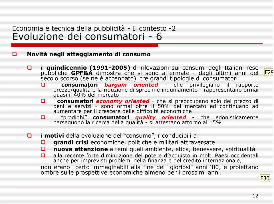 inquinamento - rappresentano ormai quasi il 40% del mercato i consumatori economy oriented - che si preoccupano solo del prezzo di beni e servizi - sono ormai oltre il 50% del mercato ed continuano