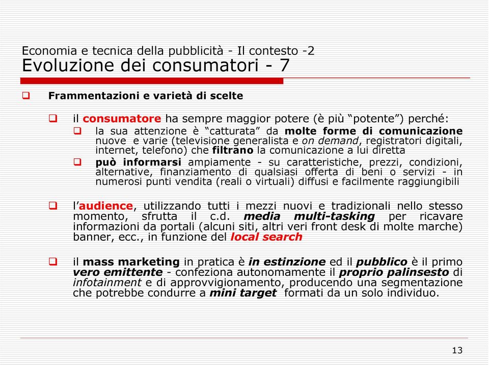 condizioni, alternative, finanziamento di qualsiasi offerta di beni o servizi - in numerosi punti vendita (reali o virtuali) diffusi e facilmente raggiungibili l audience, utilizzando tutti i mezzi