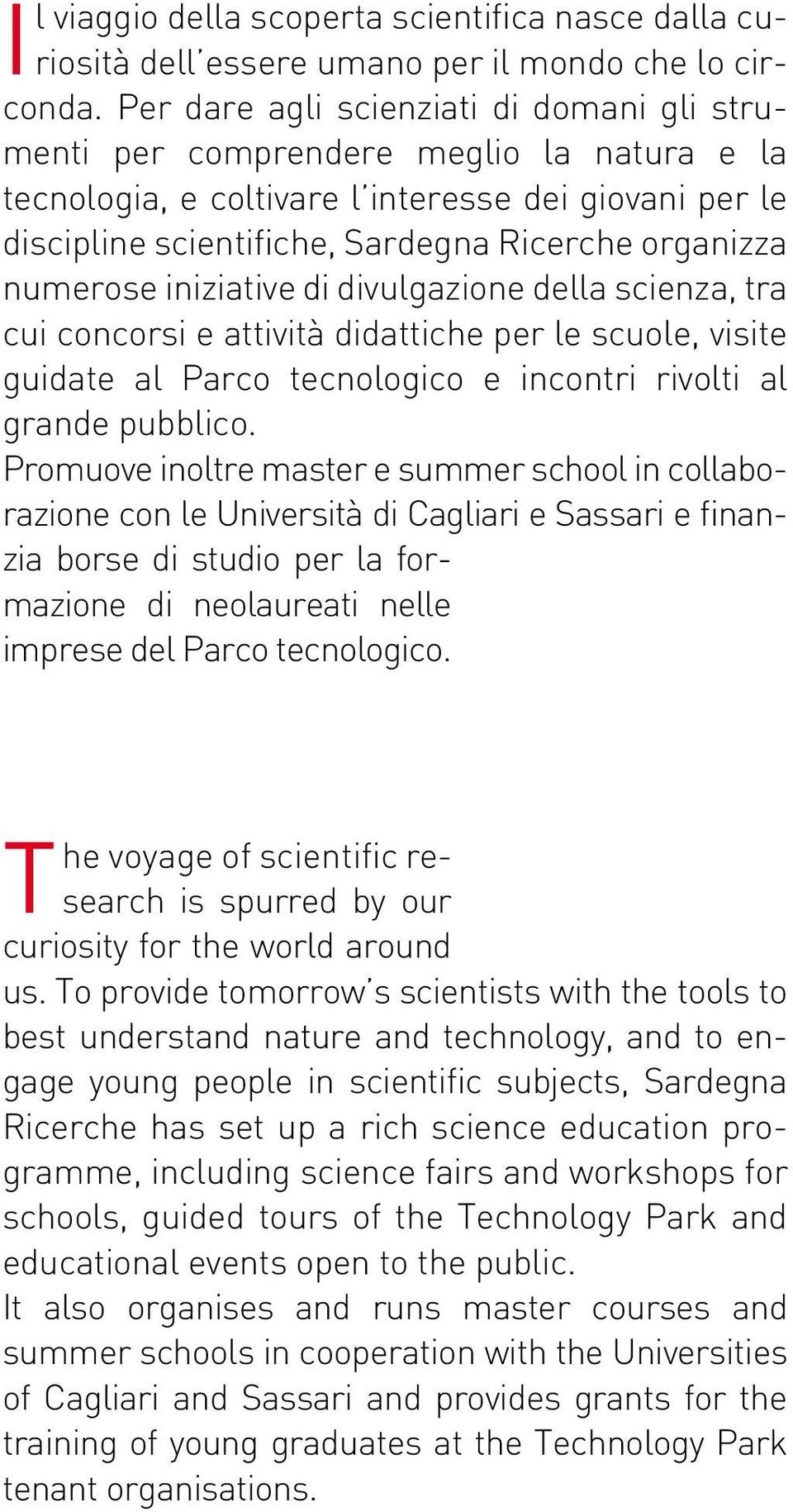 numerose iniziative di divulgazione della scienza, tra cui concorsi e attività didattiche per le scuole, visite guidate al Parco tecnologico e incontri rivolti al grande pubblico.