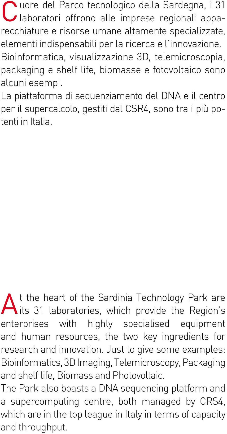 La piattaforma di sequenziamento del DNA e il centro per il supercalcolo, gestiti dal CSR4, sono tra i più potenti in Italia.