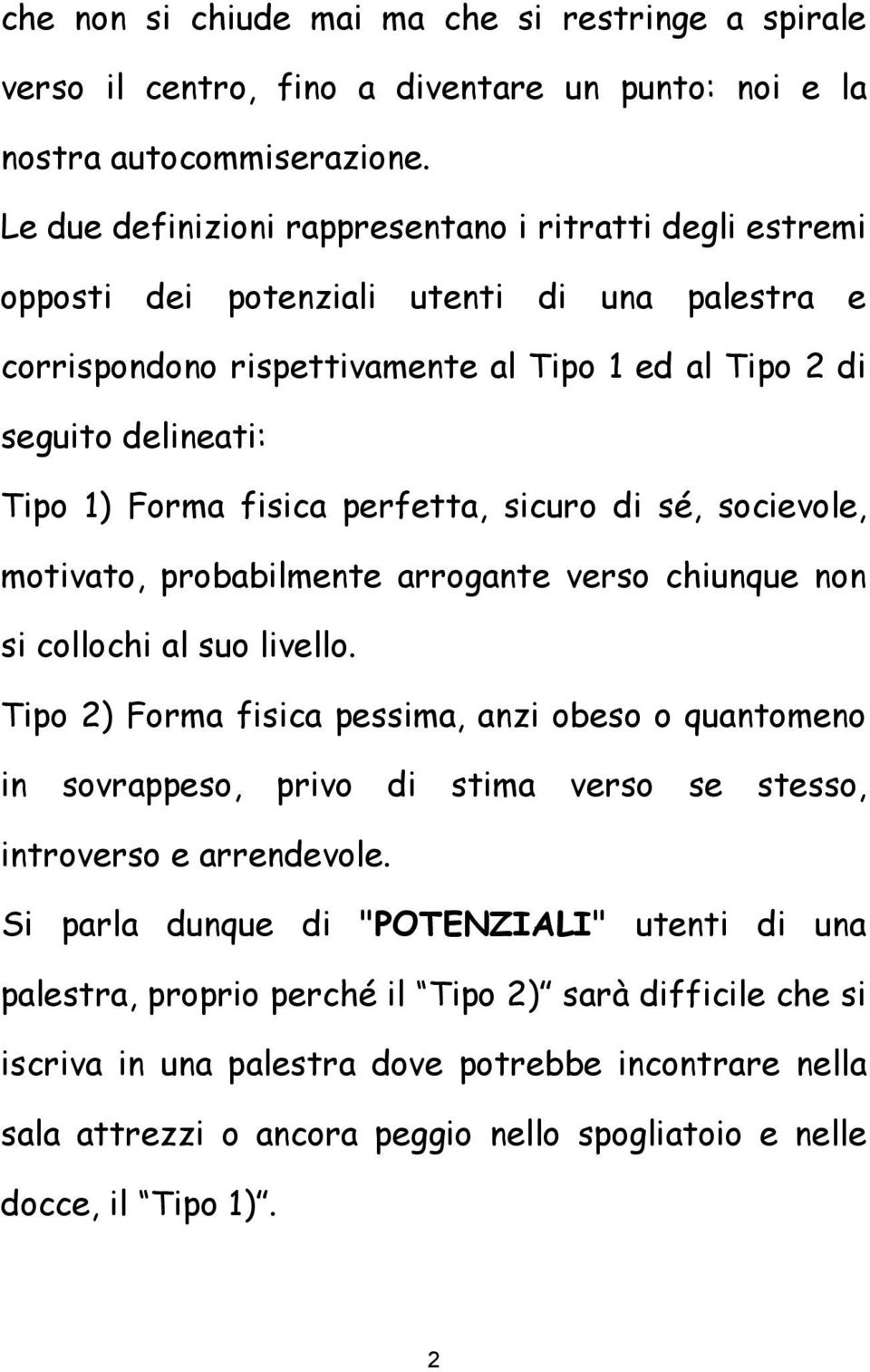 fisica perfetta, sicuro di sé, socievole, motivato, probabilmente arrogante verso chiunque non si collochi al suo livello.