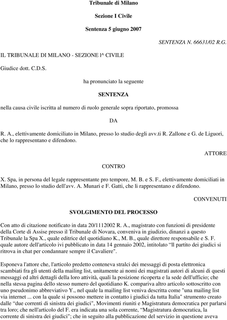 Spa, in persona del legale rappresentante pro tempore, M. B. e S. F., elettivamente domiciliati in Milano, presso lo studio dell'avv. A. Munari e F. Gatti, che li rappresentano e difendono.