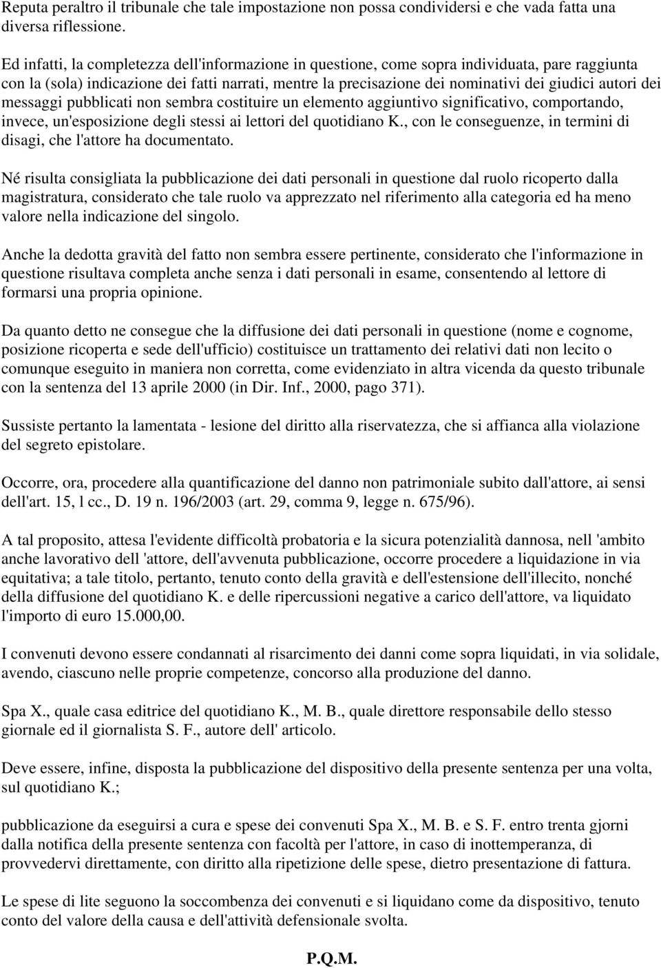 dei messaggi pubblicati non sembra costituire un elemento aggiuntivo significativo, comportando, invece, un'esposizione degli stessi ai lettori del quotidiano K.