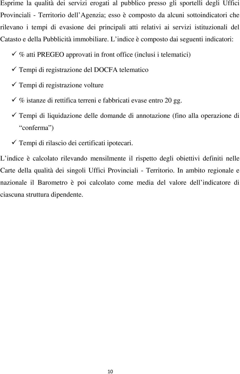 L indice è composto dai seguenti indicatori: % atti PREGEO approvati in front office (inclusi i telematici) Tempi di registrazione del DOCFA telematico Tempi di registrazione volture % istanze di