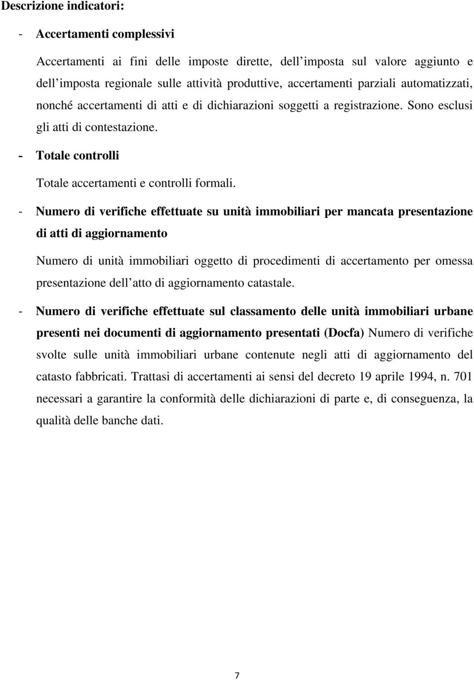 - Numero di verifiche effettuate su unità immobiliari per mancata presentazione di atti di aggiornamento Numero di unità immobiliari oggetto di procedimenti di accertamento per omessa presentazione