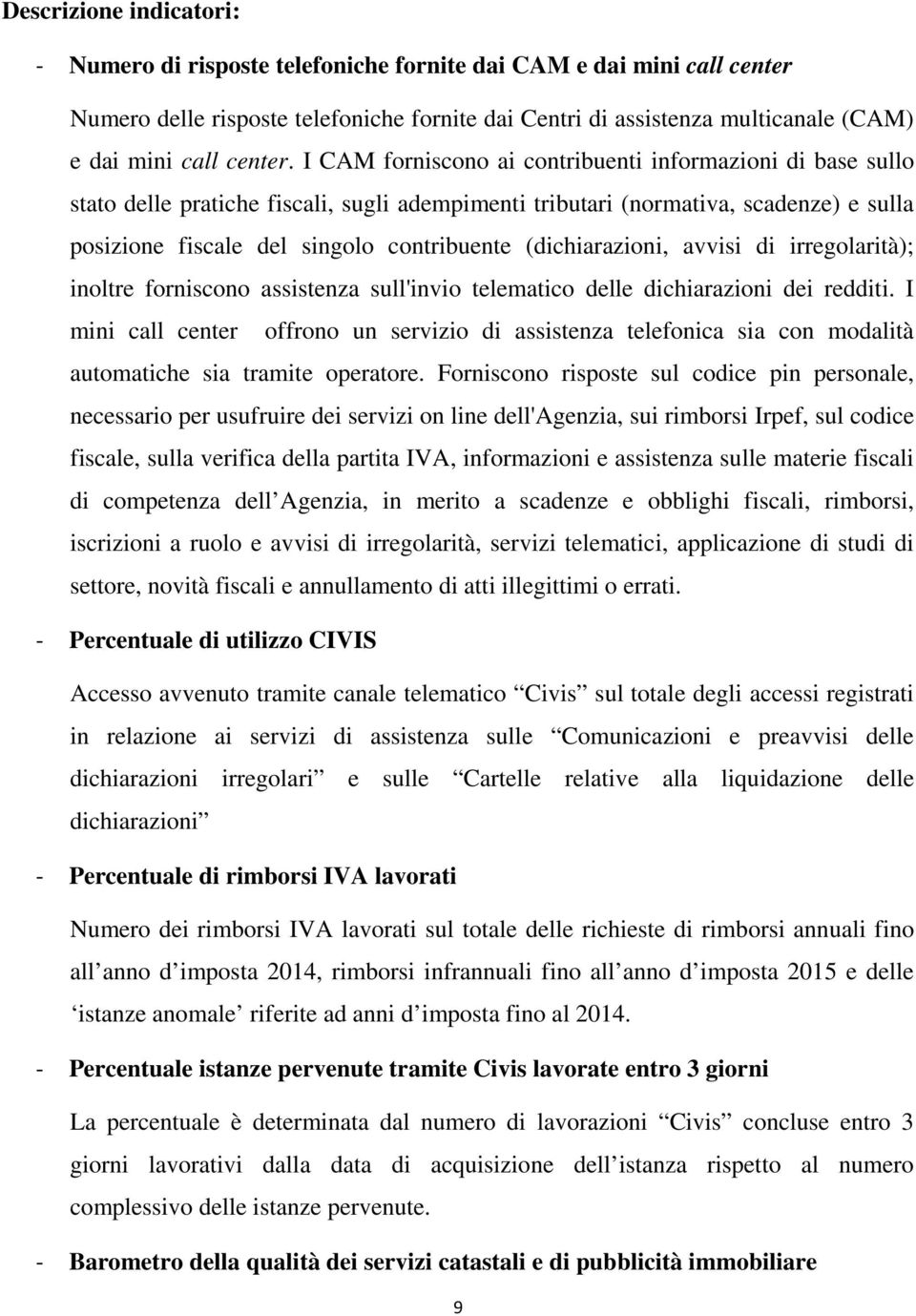 I CAM forniscono ai contribuenti informazioni di base sullo stato delle pratiche fiscali, sugli adempimenti tributari (normativa, scadenze) e sulla posizione fiscale del singolo contribuente