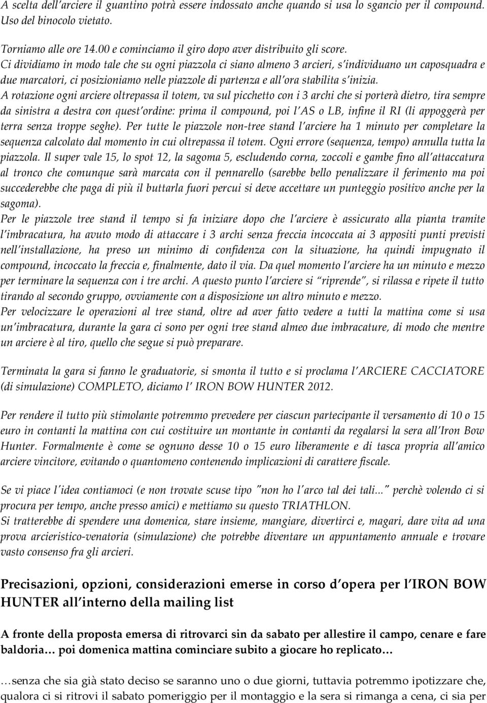 Ci dividiamo in modo tale che su ogni piazzola ci siano almeno 3 arcieri, s individuano un caposquadra e due marcatori, ci posizioniamo nelle piazzole di partenza e all ora stabilita s inizia.