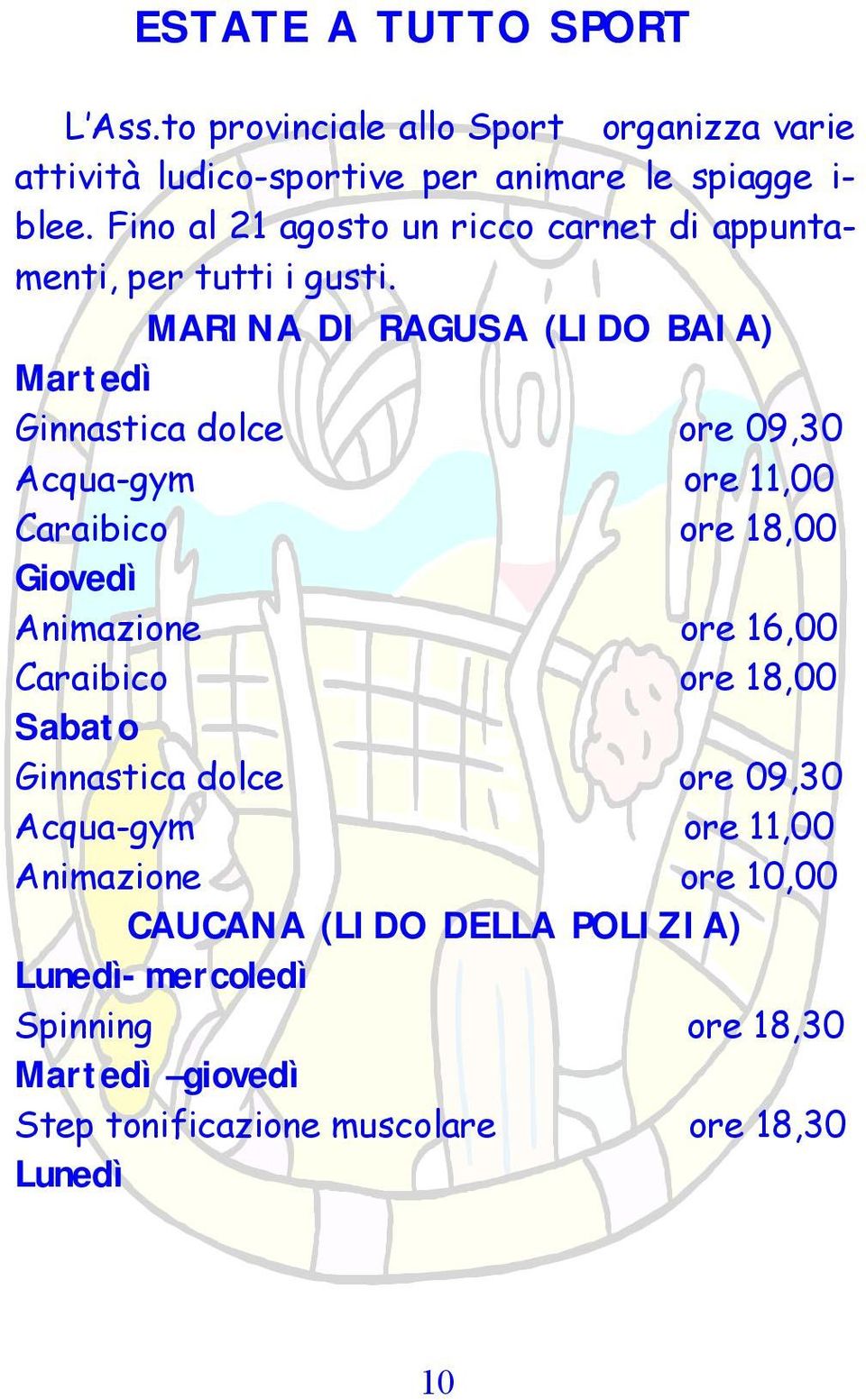 MARINA DI RAGUSA (LIDO BAIA) Martedì Ginnastica dolce ore 09,30 Acqua-gym ore 11,00 Caraibico ore 18,00 Giovedì Animazione ore 16,00