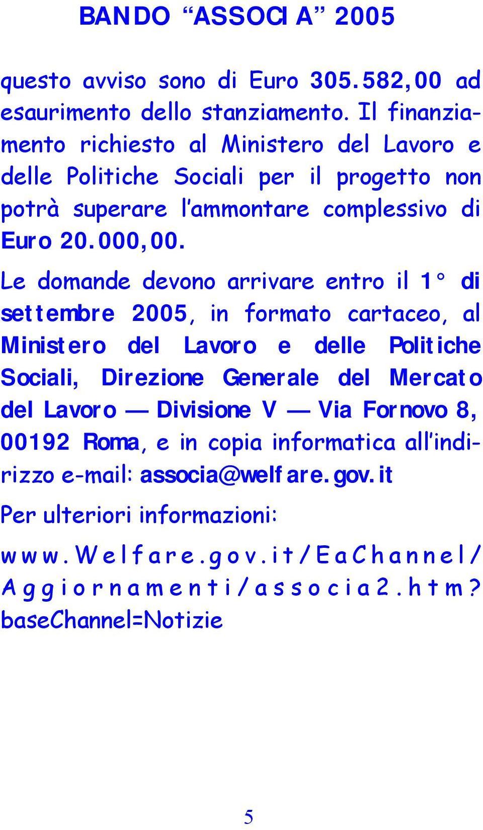 Le domande devono arrivare entro il 1 di settembre 2005, in formato cartaceo, al Ministero del Lavoro e delle Politiche Sociali, Direzione Generale del