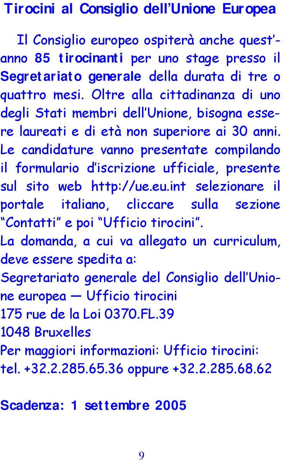 Le candidature vanno presentate compilando il formulario d iscrizione ufficiale, presente sul sito web http://ue.eu.