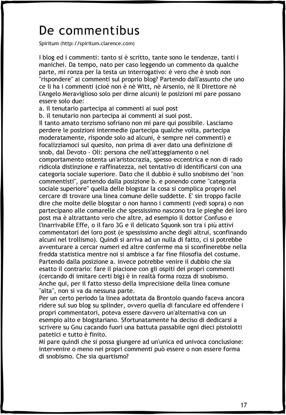 Partendo dall'assunto che uno ce li ha i commenti (cioè non è nè Witt, nè Arsenio, nè Il Direttore nè l'angelo Meraviglioso solo per dirne alcuni) le posizioni mi pare possano essere solo due: a.