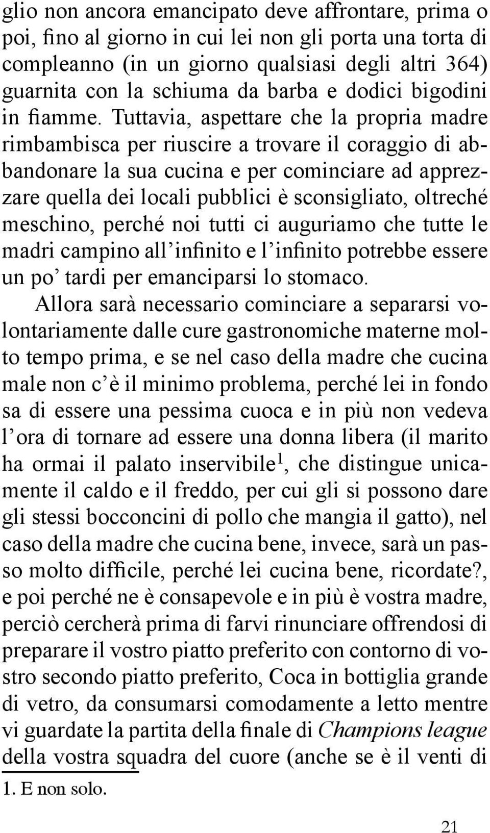 Tuttavia, aspettare che la propria madre rimbambisca per riuscire a trovare il coraggio di abbandonare la sua cucina e per cominciare ad apprezzare quella dei locali pubblici è sconsigliato, oltreché