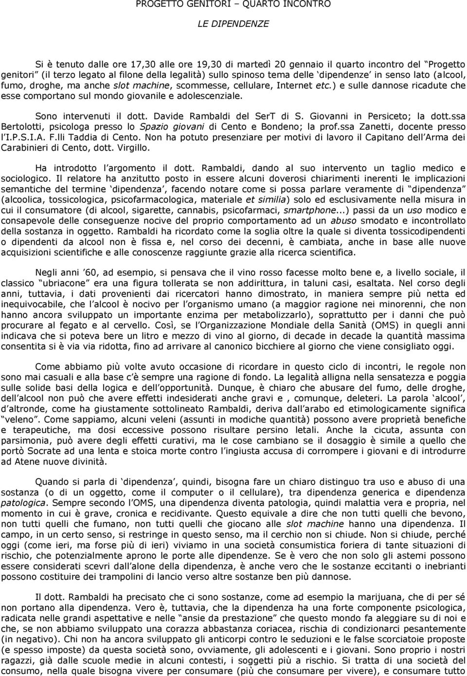 ) e sulle dannose ricadute che esse comportano sul mondo giovanile e adolescenziale. Sono intervenuti il dott. Davide Rambaldi del SerT di S. Giovanni in Persiceto; la dott.