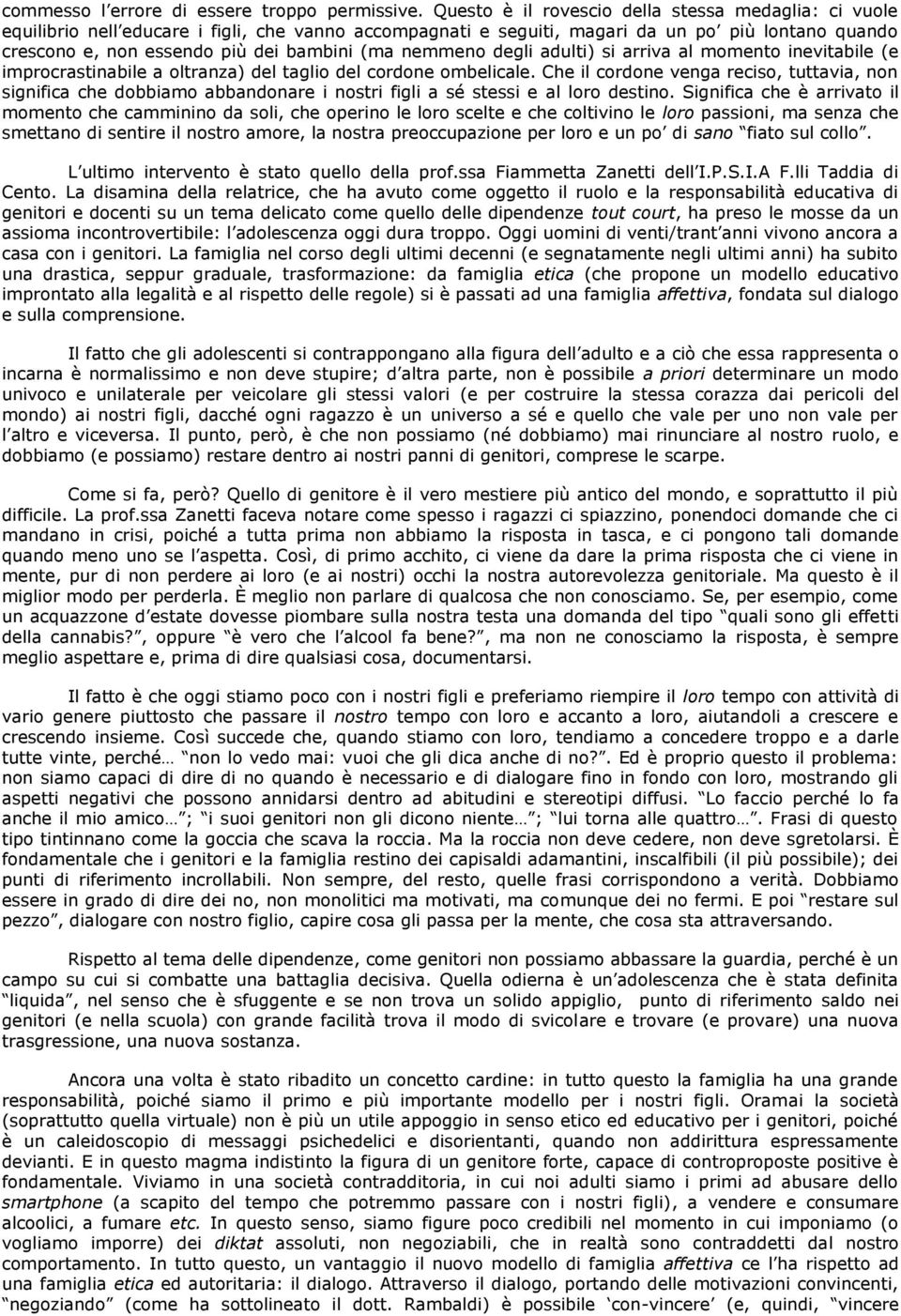 nemmeno degli adulti) si arriva al momento inevitabile (e improcrastinabile a oltranza) del taglio del cordone ombelicale.