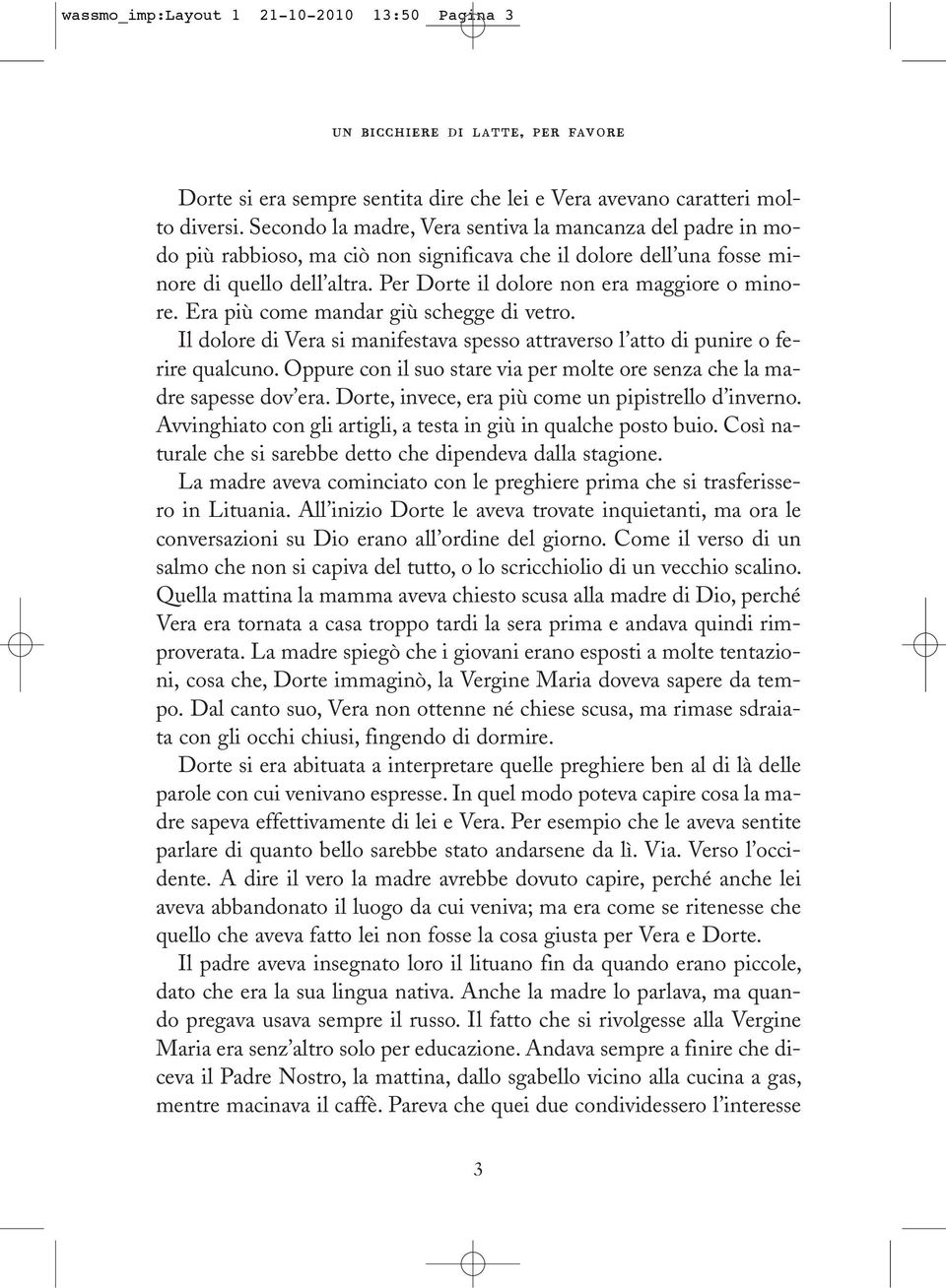 Per Dorte il dolore non era maggiore o minore. Era più come mandar giù schegge di vetro. Il dolore di Vera si manifestava spesso attraverso l atto di punire o ferire qualcuno.