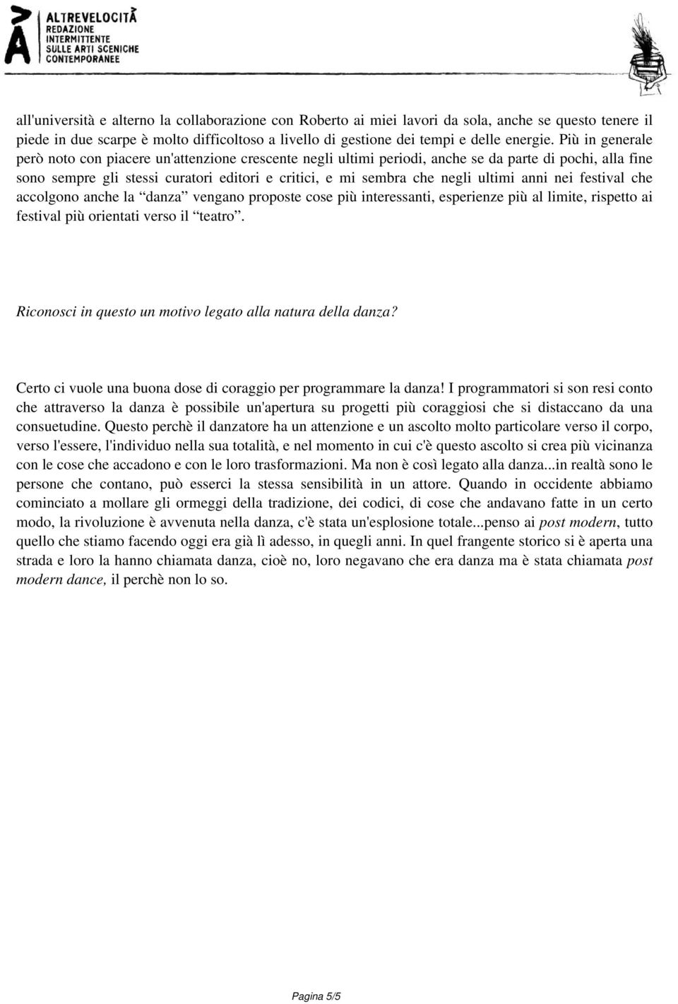 Più in generale però noto con piacere un'attenzione crescente negli ultimi periodi, anche se da parte di pochi, alla fine sono sempre gli stessi curatori editori e critici, e mi sembra che negli