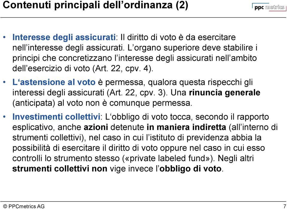 L astensione al voto è permessa, qualora questa rispecchi gli interessi degli assicurati (Art. 22, cpv. 3). Una rinuncia generale (anticipata) al voto non è comunque permessa.