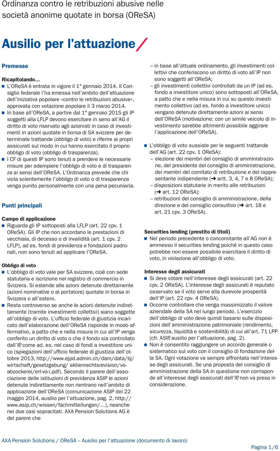 In base all OReSA, a partire dal gennaio 205 gli IP soggetti alla LFLP devono esercitare in seno all AG il diritto di voto riservato agli azionisti in caso di investimenti in azioni quotate in borsa