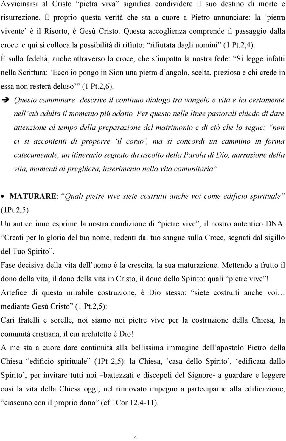 Questa accoglienza comprende il passaggio dalla croce e qui si colloca la possibilità di rifiuto: rifiutata dagli uomini (1 Pt.2,4).