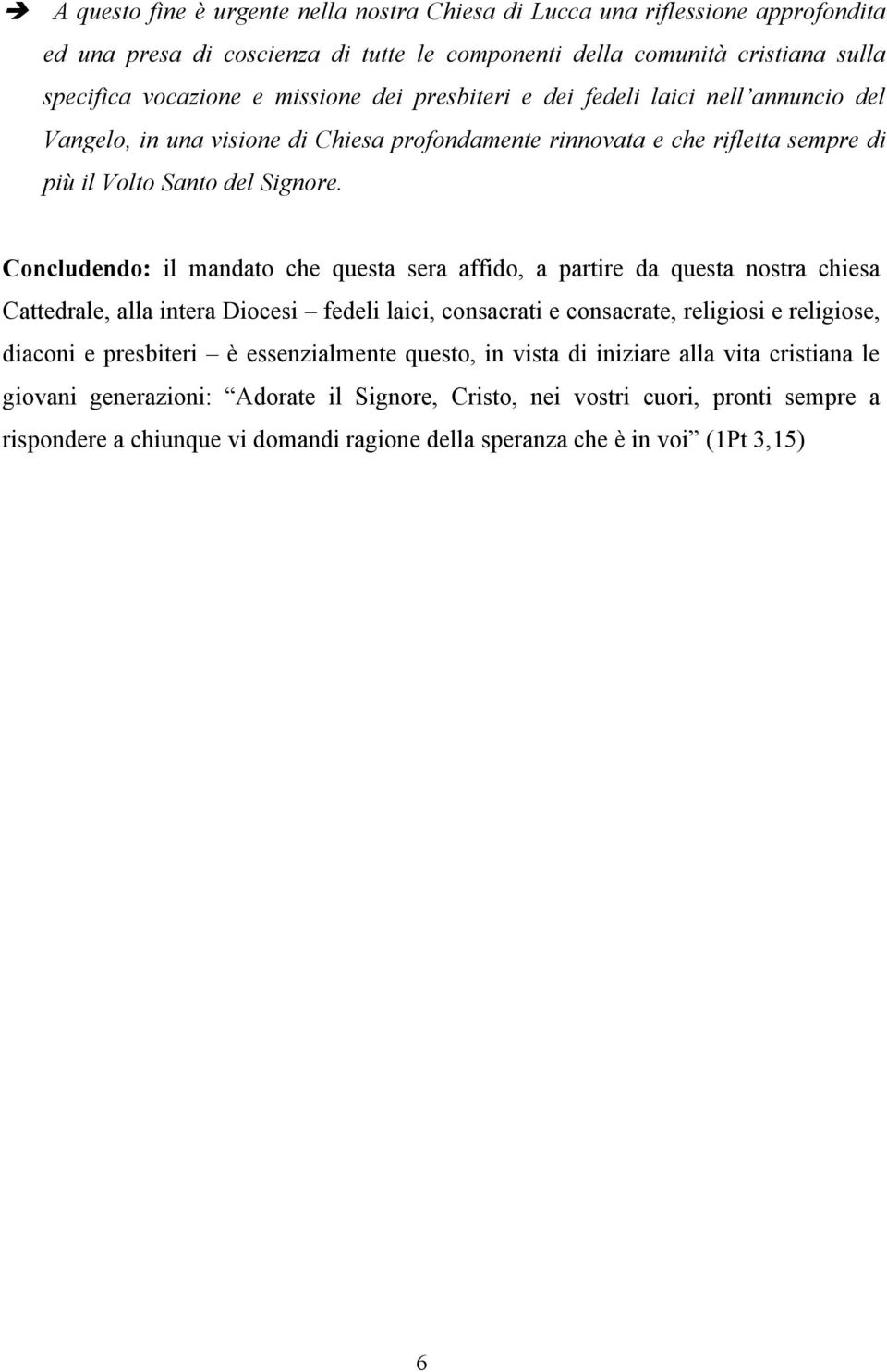 Concludendo: il mandato che questa sera affido, a partire da questa nostra chiesa Cattedrale, alla intera Diocesi fedeli laici, consacrati e consacrate, religiosi e religiose, diaconi e presbiteri