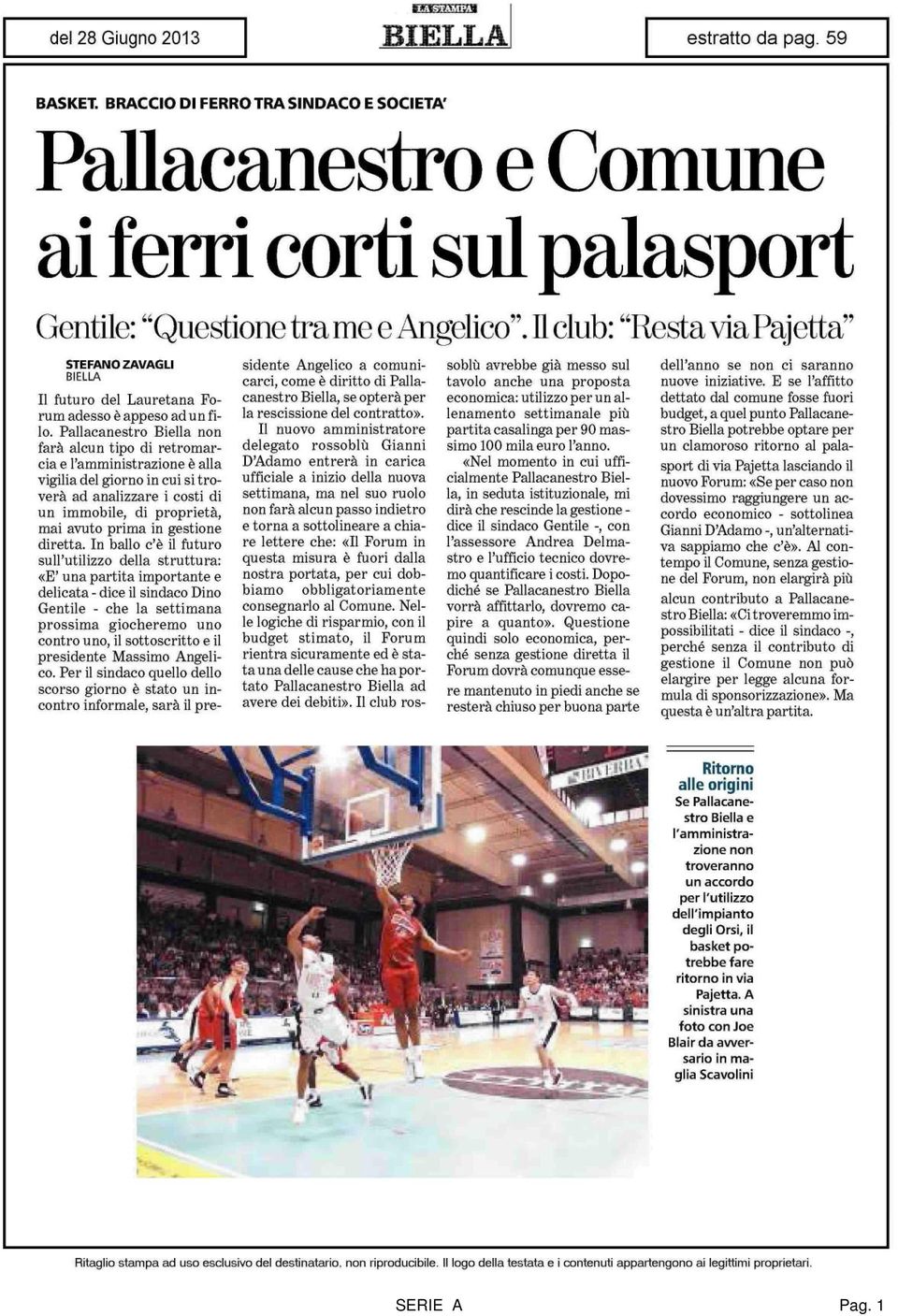 Pallacanestro Biella non farà alcun tipo di retromarcia e l'amministrazione è alla vigilia del giorno in cui si troverà ad analizzare i costi di un immobile, di proprietà, mai avuto prima in gestione