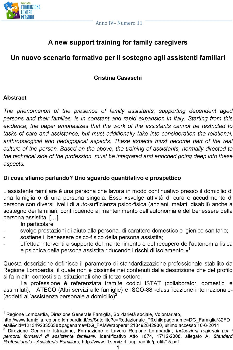 Starting from this evidence, the paper emphasizes that the work of the assistants cannot be restricted to tasks of care and assistance, but must additionally take into consideration the relational,