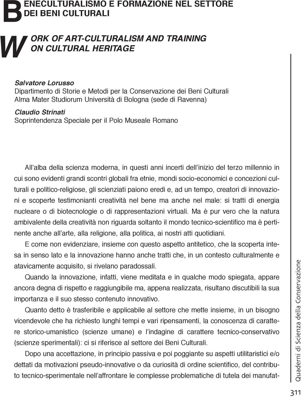 inizio del terzo millennio in cui sono evidenti grandi scontri globali fra etnie, mondi socio-economici e concezioni culturali e politico-religiose, gli scienziati paiono eredi e, ad un tempo,