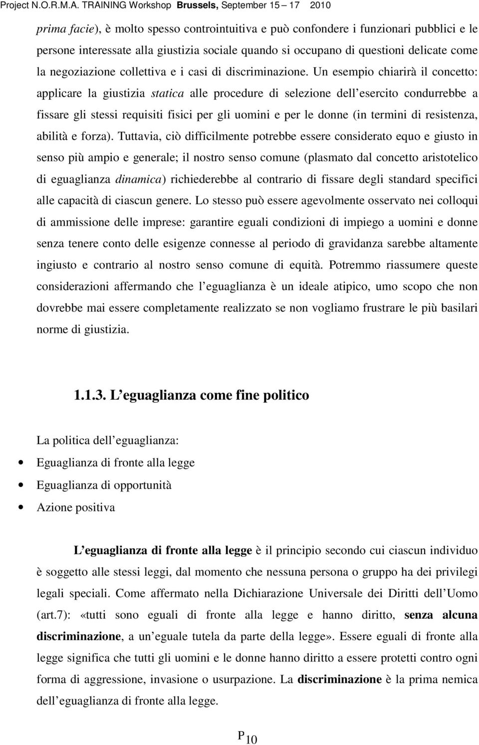 Un esempio chiarirà il concetto: applicare la giustizia statica alle procedure di selezione dell esercito condurrebbe a fissare gli stessi requisiti fisici per gli uomini e per le donne (in termini