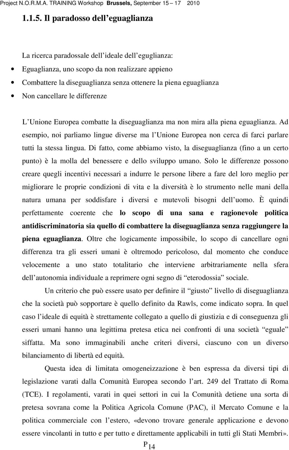 cancellare le differenze L Unione Europea combatte la diseguaglianza ma non mira alla piena eguaglianza.