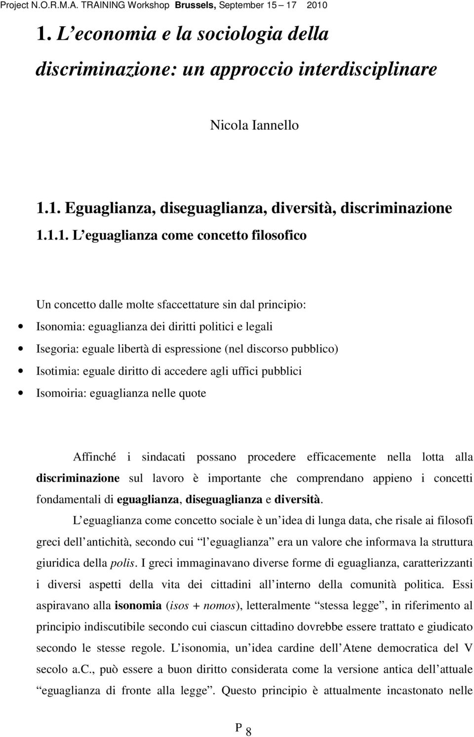 eguale diritto di accedere agli uffici pubblici Isomoiria: eguaglianza nelle quote Affinché i sindacati possano procedere efficacemente nella lotta alla discriminazione sul lavoro è importante che