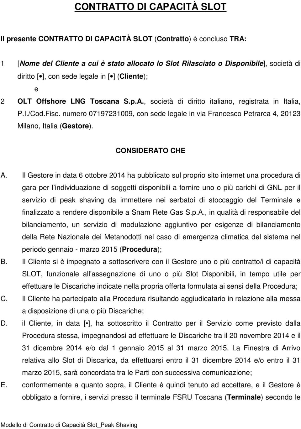 numero 07197231009, con sede legale in via Francesco Petrarca 4, 20123 Milano, Italia (Gestore). CONSIDERATO CHE A.