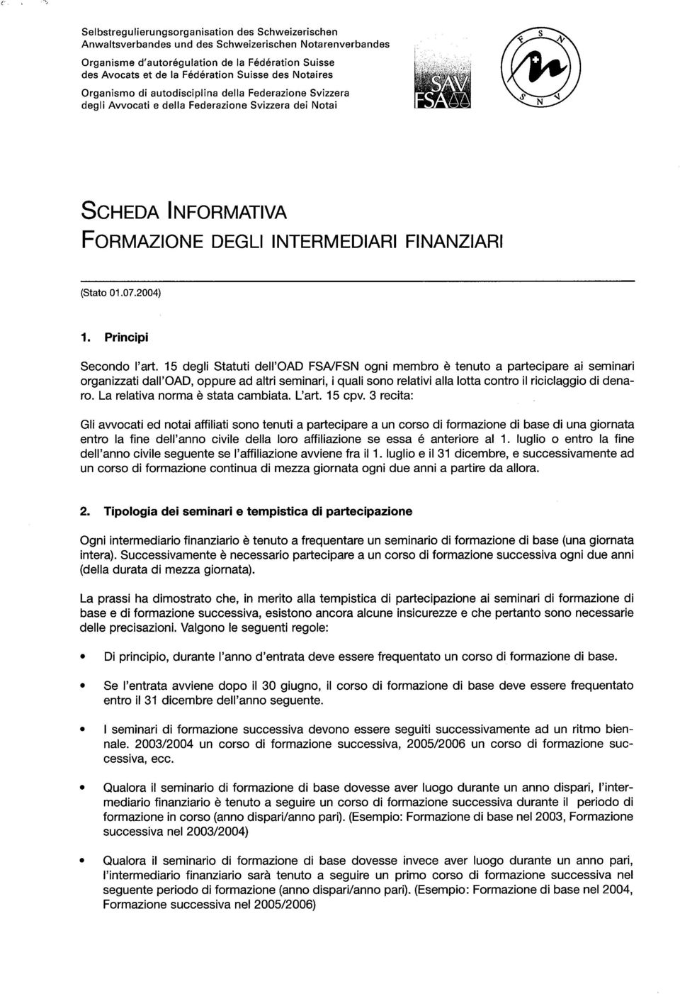 15 degli Statuti dell'oad FSNFSN ogni membro e tenuto a partecipare ai seminari organizzati dall'oad, oppure ad altri seminari, i quali sono relativi alla lotta contro il riciclaggio di denaro.