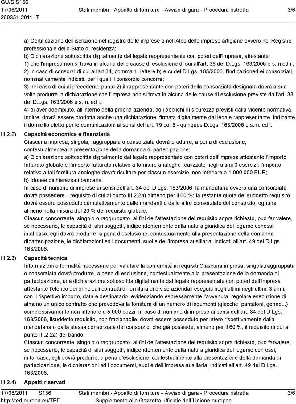 sottoscritta digitalmente dal legale rappresentante con poteri dell'impresa, attestante: 1) che l'impresa non si trova in alcuna delle cause di esclusione di cui all'art. 38 del D.Lgs. 163/2006 e s.m.ed i.